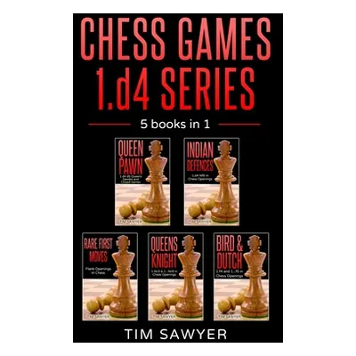 "Chess Games 1.d4 Series: 5 books in 1" - "" ("Sawyer Tim")