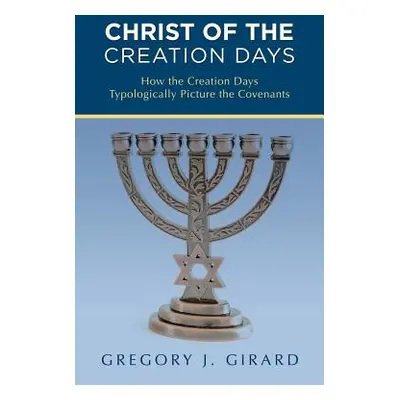 "Christ of the Creation Days: How the Creation Days Typologically Picture the Covenants" - "" ("