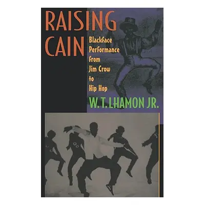 "Raising Cain: Blackface Performance from Jim Crow to Hip Hop" - "" ("Lhamon W. T. Jr.")