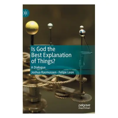 "Is God the Best Explanation of Things?: A Dialogue" - "" ("Rasmussen Joshua")