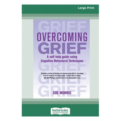 "Overcoming Grief: A self-help guide using Cognitive Behavioral Techniques [Standard Large Print