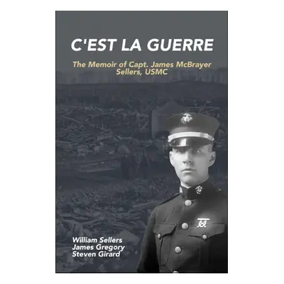 "C'est la Guerre: The Memoir of Capt. James McBrayer Sellers, USMC" - "" ("Sellers William")