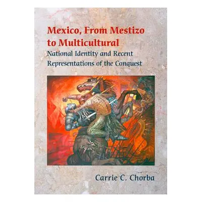 "Mexico, from Mestizo to Multicultural: National Identity and Recent Representations of the Conq