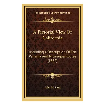 "A Pictorial View Of California: Including A Description Of The Panama And Nicaragua Routes (185