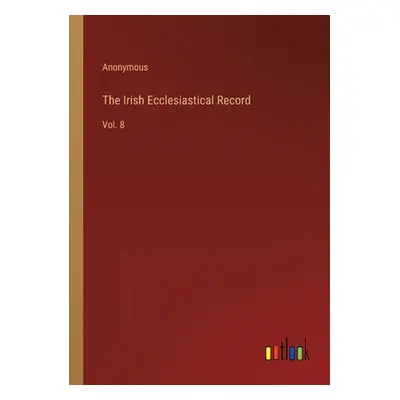 "The Irish Ecclesiastical Record: Vol. 8" - "" ("Anonymous")