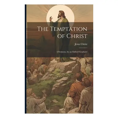 "The Temptation of Christ: 4 Sermons, by an Oxford Graduate" - "" ("Christ Jesus")