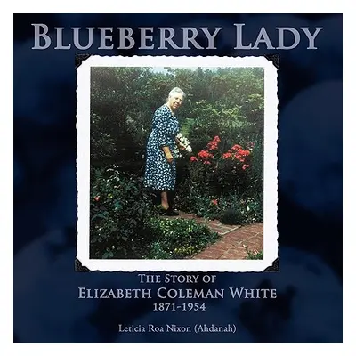 "Blueberry Lady: The Story of Elizabeth Coleman White 1871-1954" - "" ("Nixon (Ahdanah) Leticia 