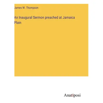 "An Inaugural Sermon preached at Jamaica Plain" - "" ("Thompson James W.")