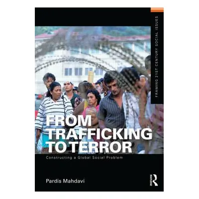 "From Trafficking to Terror: Constructing a Global Social Problem" - "" ("Mahdavi Pardis")