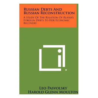 "Russian Debts and Russian Reconstruction: A Study of the Relation of Russia's Foreign Debts to 