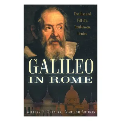 "Galileo in Rome: The Rise and Fall of a Troublesome Genius" - "" ("Shea William R.")