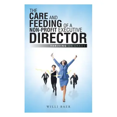 "The Care and Feeding of a Non-Profit Executive Director: Thriving on Chaos!" - "" ("Baer Willi"