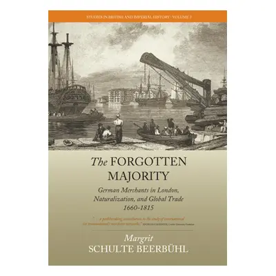 "The Forgotten Majority: German Merchants in London, Naturalization, and Global Trade, 1660-1815