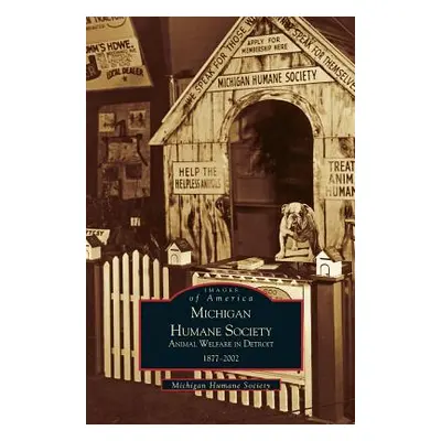 "Michigan Humane Society: Animal Welfare in Detroit, 1877-2002" - "" ("Michigan Humane Society")