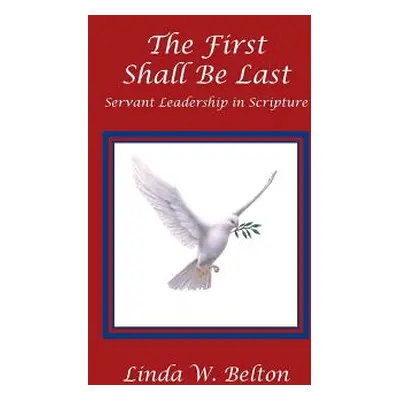 "The First Shall Be Last: Servant Leadership in Scripture" - "" ("Belton Linda W.")