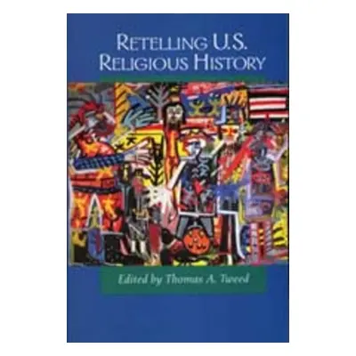 "Retelling U.S. Religious History" - "" ("Tweed Thomas A.")