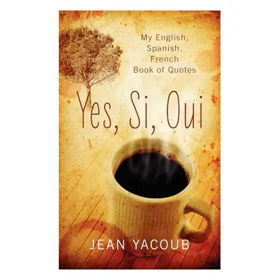 "Yes, Si, Oui: My English, Spanish, French Book of Quotes" - "" ("Yacoub Jean")