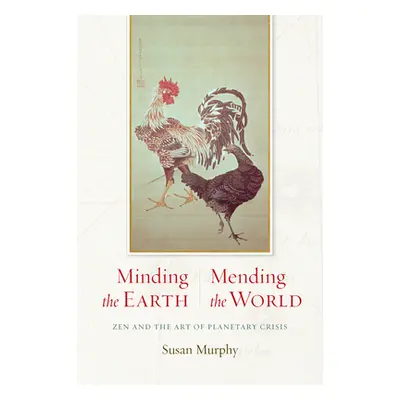 "Minding the Earth, Mending the World: Zen and the Art of Planetary Crisis" - "" ("Murphy Susan"