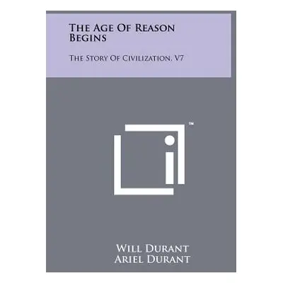 "The Age Of Reason Begins: The Story Of Civilization, V7" - "" ("Durant Will")