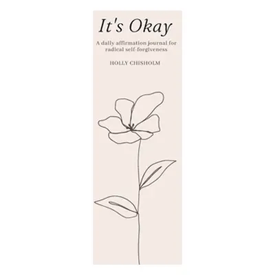 "It's Okay: A daily affirmation journal for radical self forgiveness" - "" ("Chisholm Holly")