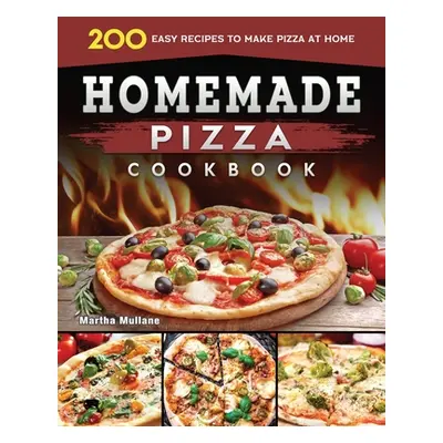 "Homemade Pizza Cookbook 2022: 200 Easy Recipes to Make Pizza at Home" - "" ("Mullane Martha D."