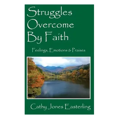 "Struggles Overcome By Faith: Feelings, Emotions & Praises" - "" ("Easterling Cathy Jones")