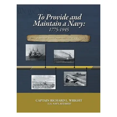 "To Provide and Maintain a Navy: 1775-1945" - "" ("Wright Captain Richard L.")