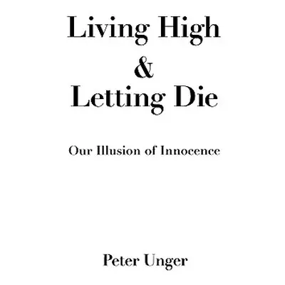 "Living High and Letting Die: Our Illusion of Innocence" - "" ("Unger Peter")