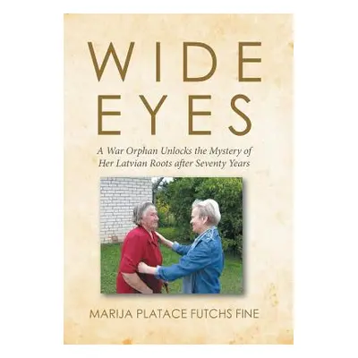 "Wide Eyes: A War Orphan Unlocks the Mystery of Her Latvian Roots after Seventy Years" - "" ("Ma