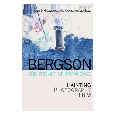 "Bergson and the Art of Immanence: Painting, Photography, Film" - "" (". Maoilearca John")