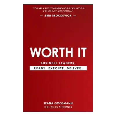 "Worth It: Business Leaders: Ready. Execute. Deliver." - "" ("Goosmann Jeana")