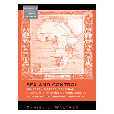 "Sex and Control: Venereal Disease, Colonial Physicians, and Indigenous Agency in German Colonia