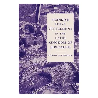 "Frankish Rural Settlement in the Latin Kingdom of Jerusalem" - "" ("Ellenblum Ronnie")