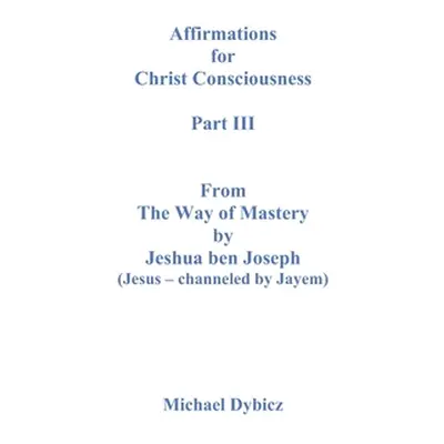 "Affirmations For Christ Consciousness Part III From The Way of Mastery by Jeshua ben Joseph (Je