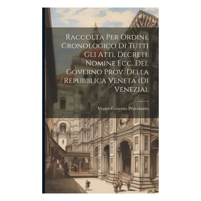 "Raccolta Per Ordine Cronologico Di Tutti Gli Atti, Decreti, Nomine Ecc. Del Governo Prov. Della