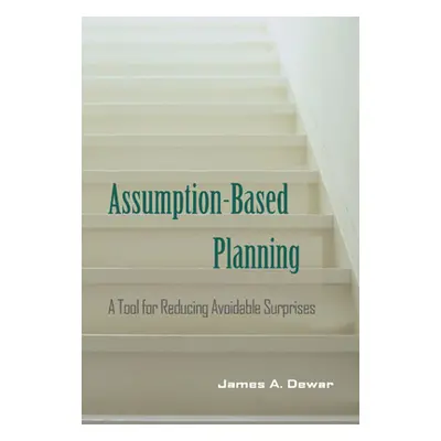 "Assumption-Based Planning: A Tool for Reducing Avoidable Surprises" - "" ("Dewar James A.")