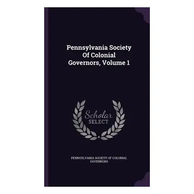 "Pennsylvania Society Of Colonial Governors, Volume 1" - "" ("Pennsylvania Society of Colonial G