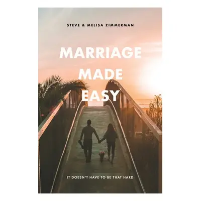 "Marriage Made Easy: It Doesn't Have to be That Hard" - "" ("Zimmerman Melisa")