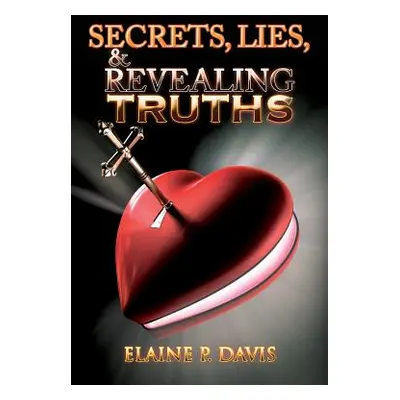 "Secrets, Lies, & Revealing Truths" - "" ("Davis Elaine P.")