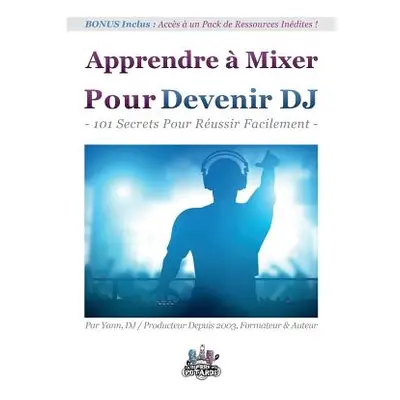 "Apprendre Mixer Pour Devenir DJ: 101 Secrets Pour Russir Facilement" - "" ("Costaz Yann")