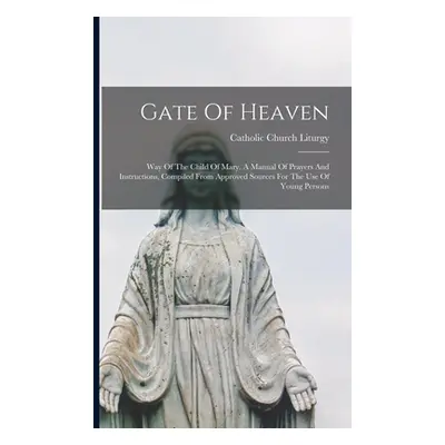 "Gate Of Heaven: Way Of The Child Of Mary. A Manual Of Prayers And Instructions, Compiled From A