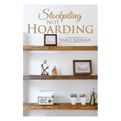 "Stockpiling Not Hoarding" - "" ("Sherman Nancy")