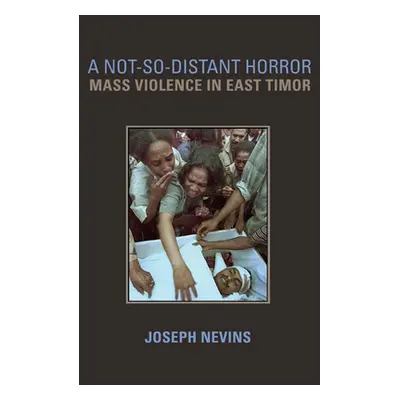 "A Not-So-Distant Horror: Mass Violence in East Timor" - "" ("Nevins Joseph")