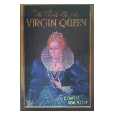 "The Private Life of the Virgin Queen" - "" ("Beaumont Comyns")