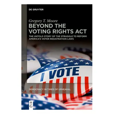 "Beyond the Voting Rights ACT: The Untold Story of the Struggle to Reform America's Voter Regist