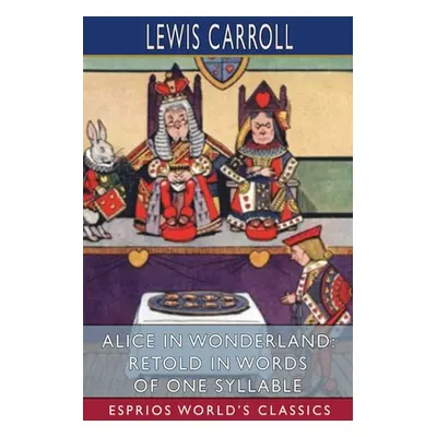 "Alice in Wonderland: Retold in Words of One Syllable (Esprios Classics)" - "" ("Carroll Lewis")