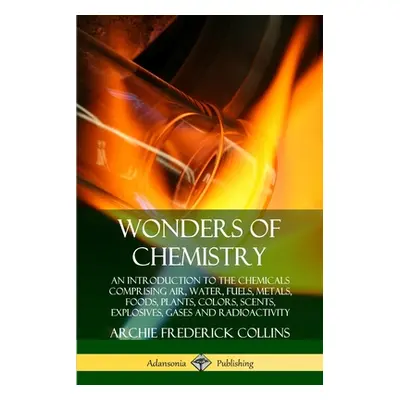 "Wonders of Chemistry: An Introduction to the Chemicals Comprising Air, Water, Fuels, Metals, Fo