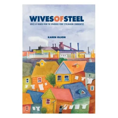 "Wives of Steel: Voices of Women from the Sparrows Point Steelmaking Communities" - "" ("Olson K