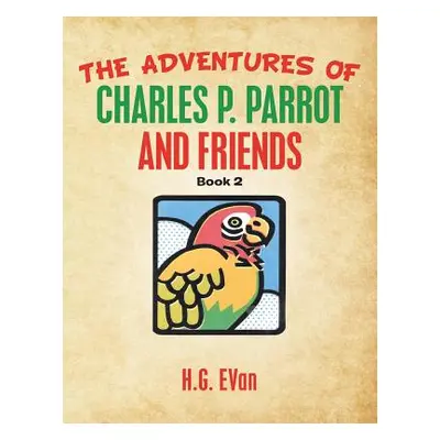 "The Adventures of Charles P. Parrot and Friends" - "" ("Evan H. G.")