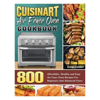 "Cuisinart Air Fryer Oven Cookbook: 800 Affordable, Healthy and Easy Air Fryer Oven Recipes For 